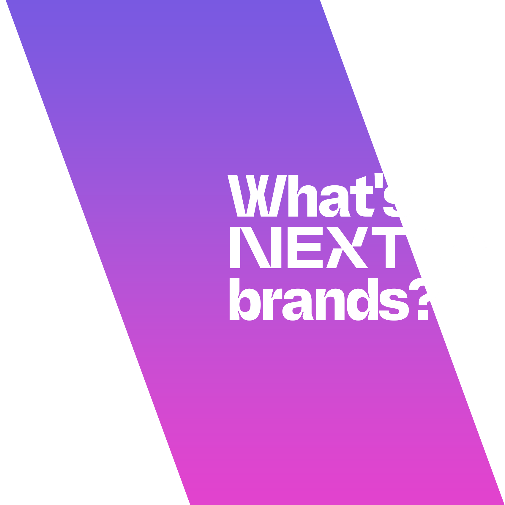 Purple backslash with white text overlaying text that reads "What's NEXT for brands?"