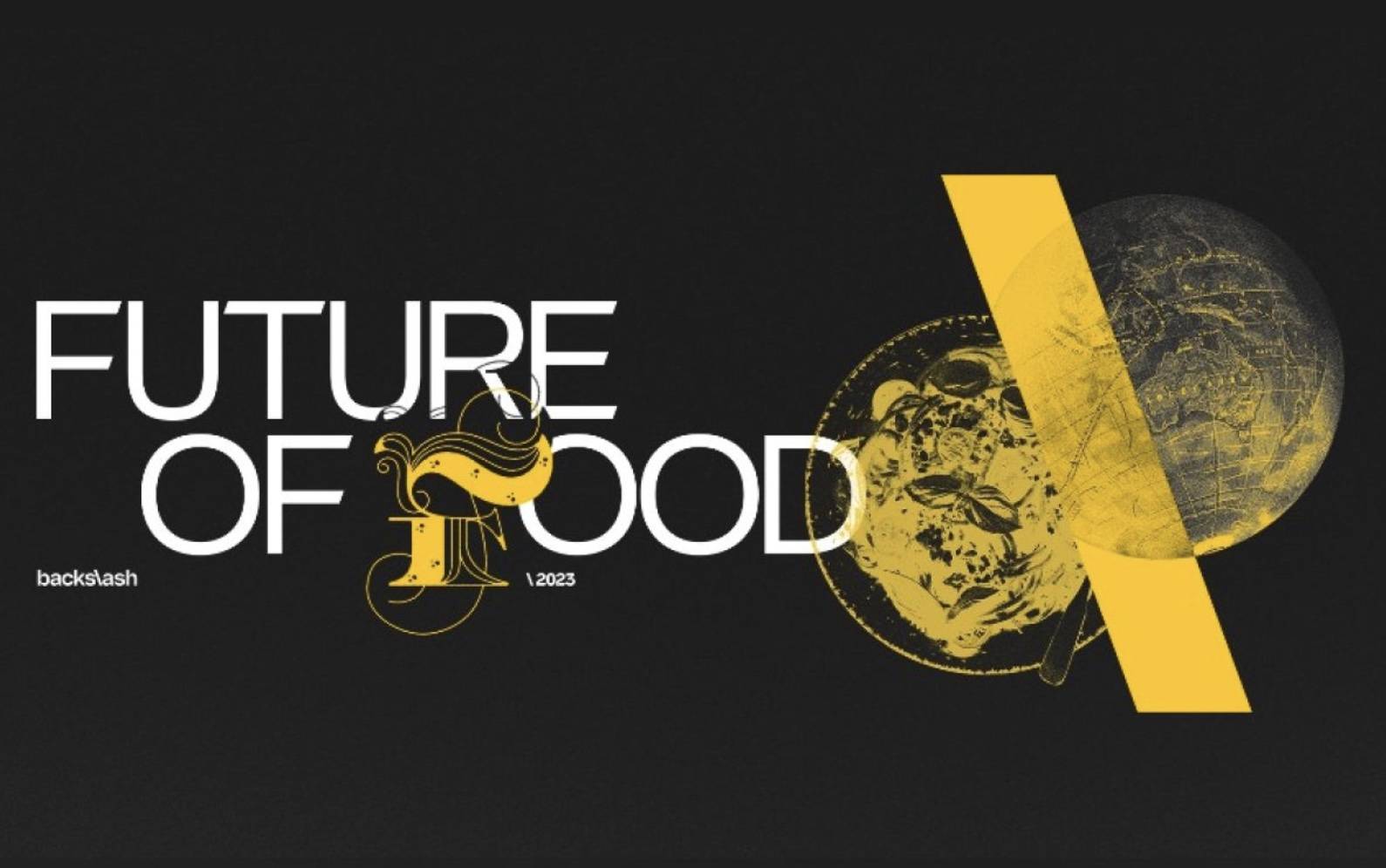 Black background with white copy that reads "Future of Food", next to it is a yellow backlash over two traces of a globe